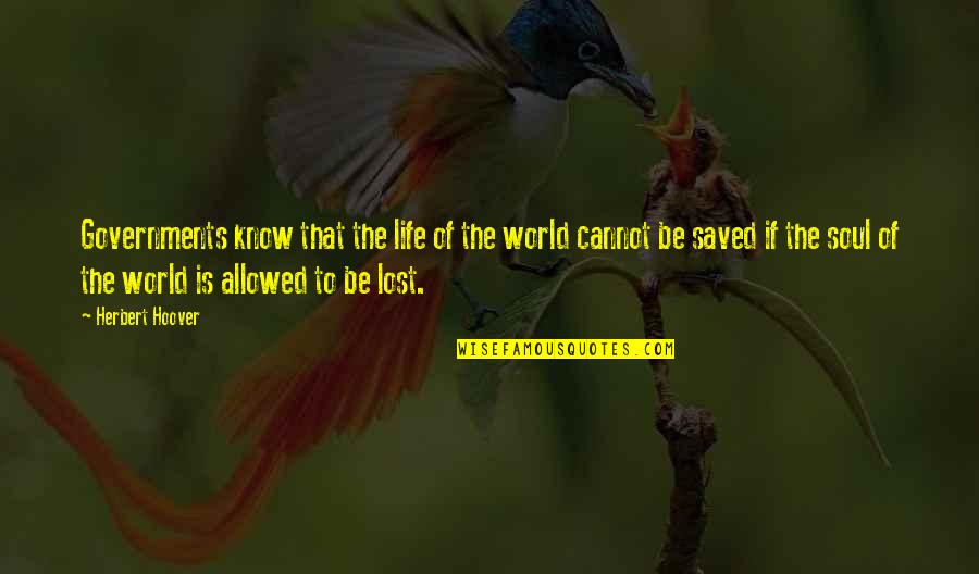 Lost In This World Quotes By Herbert Hoover: Governments know that the life of the world Lost In This World Quotes By Herbert Hoover: Governments know that the life of the world
