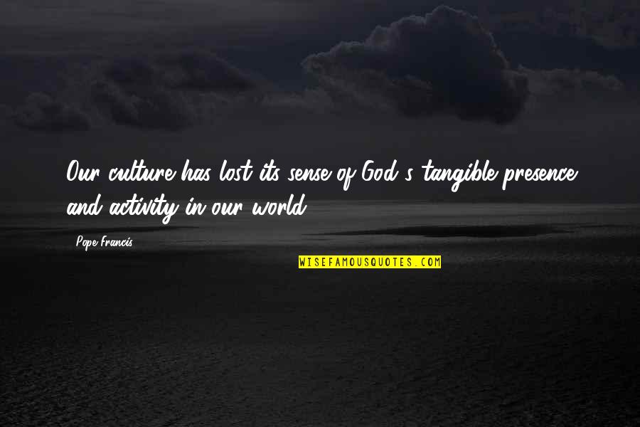 Lost In This World Quotes By Pope Francis: Our culture has lost its sense of God's