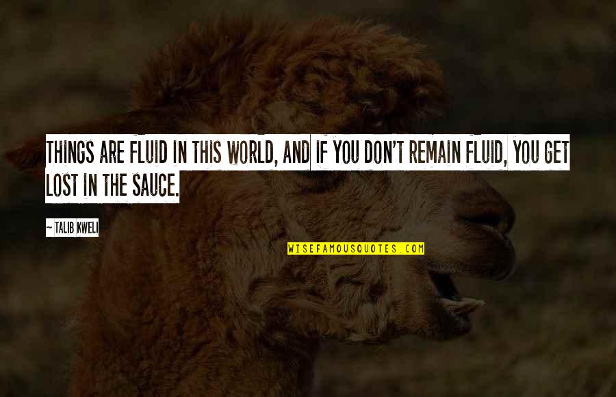 Lost In This World Quotes By Talib Kweli: Things are fluid in this world, and if Lost In This World Quotes By Talib Kweli: Things are fluid in this world, and if