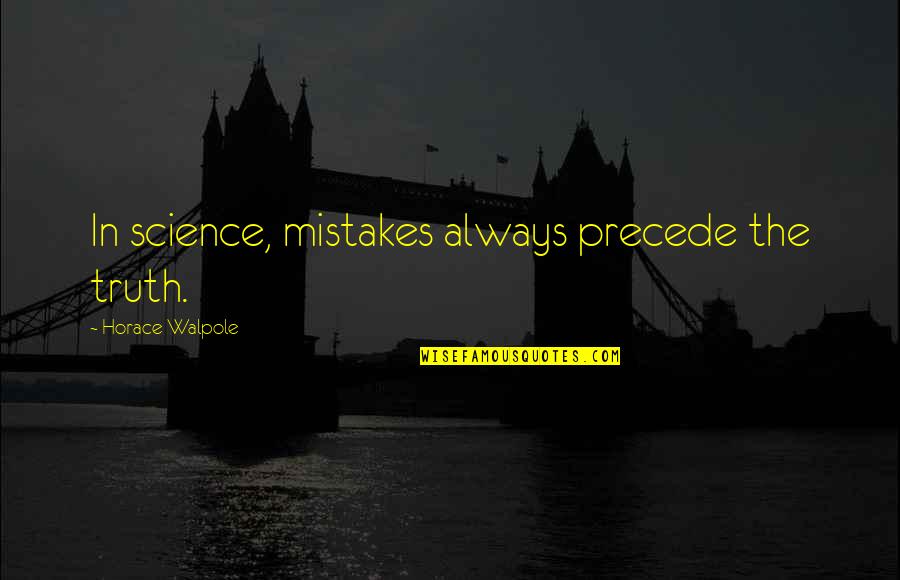 Lost In Tokyo Quotes By Horace Walpole: In science, mistakes always precede the truth.
