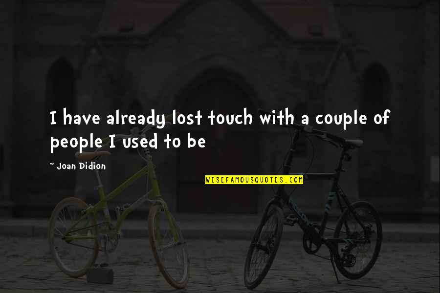 Lost In Touch Quotes By Joan Didion: I have already lost touch with a couple