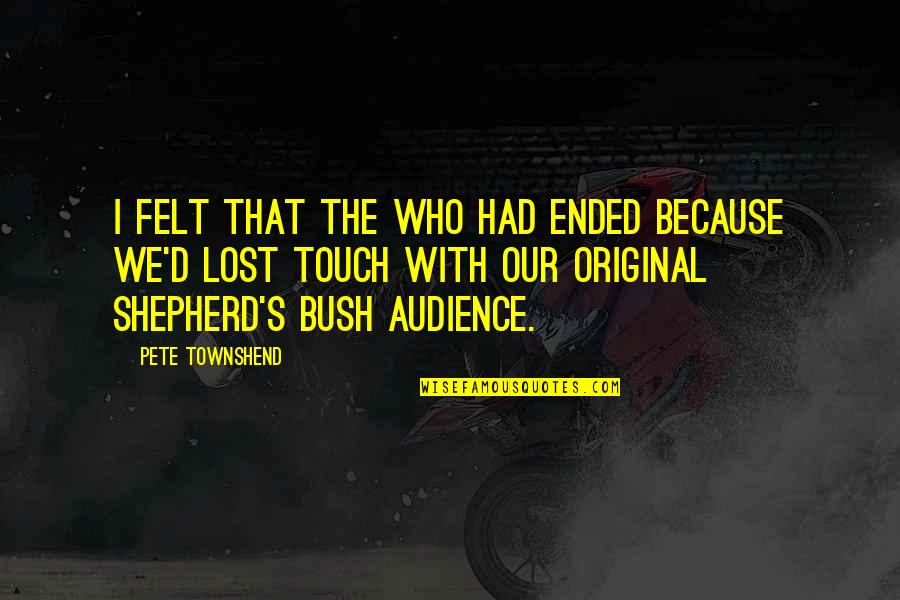 Lost In Touch Quotes By Pete Townshend: I felt that The Who had ended because