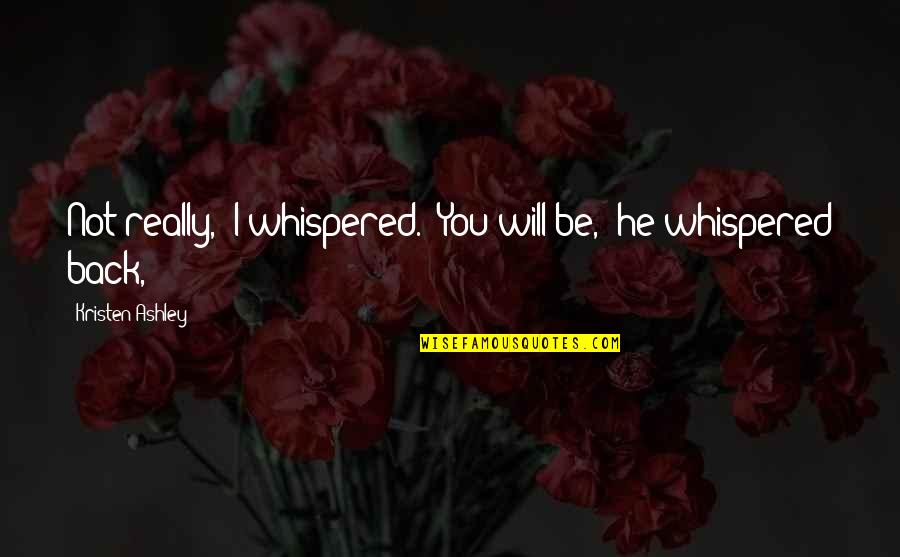 Lost In Translations Quotes By Kristen Ashley: Not really," I whispered. "You will be," he Lost In Translations Quotes By Kristen Ashley: Not really," I whispered. "You will be," he