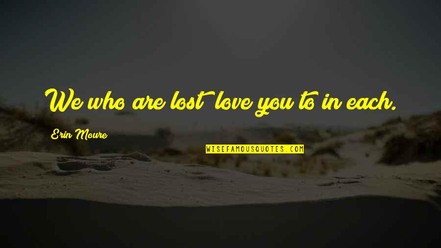 Lost In You Quotes By Erin Moure: We who are lost love you to in Lost In You Quotes By Erin Moure: We who are lost love you to in