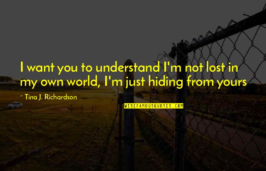 Lost In You Quotes By Tina J. Richardson: I want you to understand I'm not lost Lost In You Quotes By Tina J. Richardson: I want you to understand I'm not lost