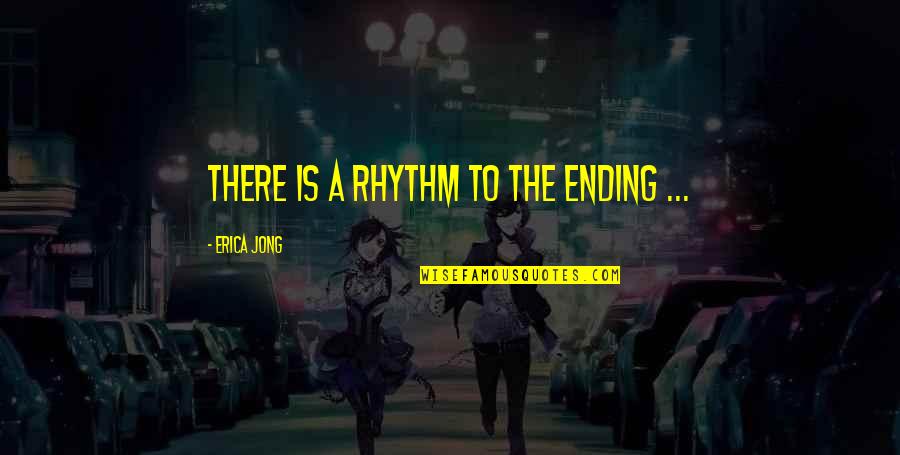 Lost In Your Arms Quotes By Erica Jong: There is a rhythm to the ending ...