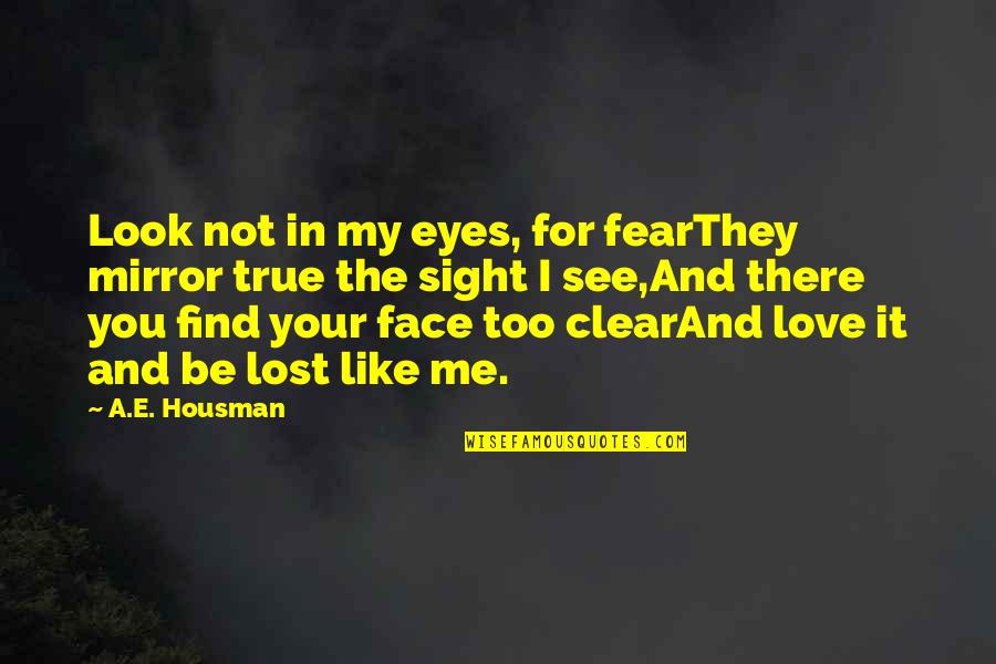 Lost In Your Eyes Quotes By A.E. Housman: Look not in my eyes, for fearThey mirror