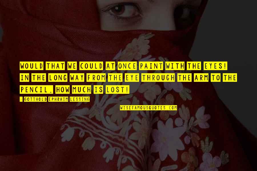 Lost In Your Eyes Quotes By Gotthold Ephraim Lessing: Would that we could at once paint with Lost In Your Eyes Quotes By Gotthold Ephraim Lessing: Would that we could at once paint with