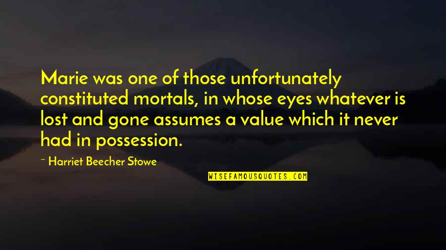 Lost In Your Eyes Quotes By Harriet Beecher Stowe: Marie was one of those unfortunately constituted mortals,