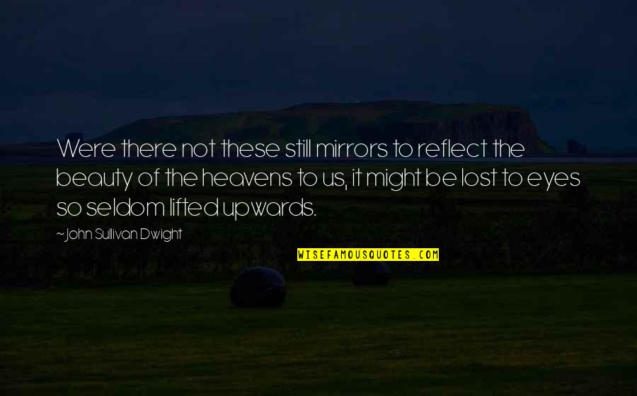 Lost In Your Eyes Quotes By John Sullivan Dwight: Were there not these still mirrors to reflect