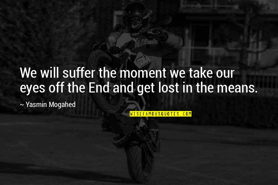 Lost In Your Eyes Quotes By Yasmin Mogahed: We will suffer the moment we take our