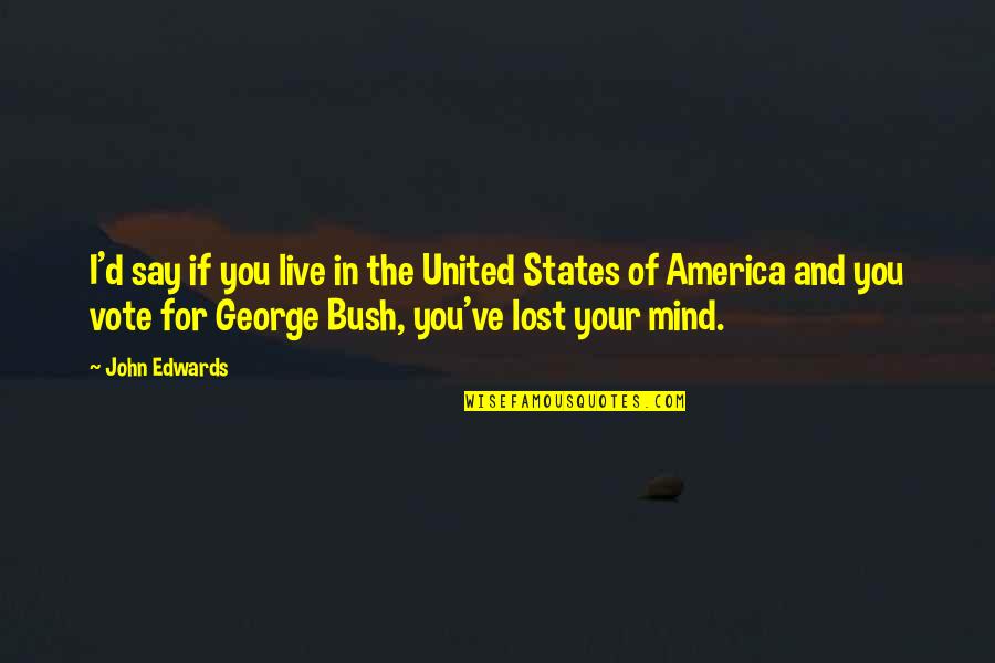 Lost In Your Mind Quotes By John Edwards: I'd say if you live in the United