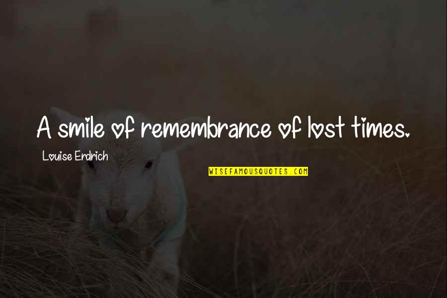Lost In Your Smile Quotes By Louise Erdrich: A smile of remembrance of lost times.