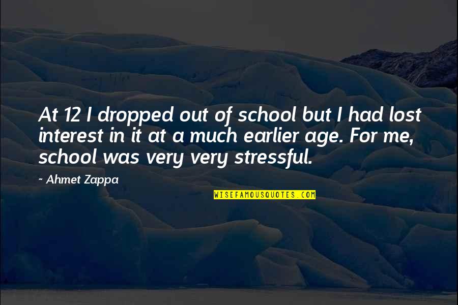 Lost Interest In You Quotes By Ahmet Zappa: At 12 I dropped out of school but