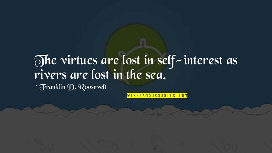 Lost Interest In You Quotes By Franklin D. Roosevelt: The virtues are lost in self-interest as rivers