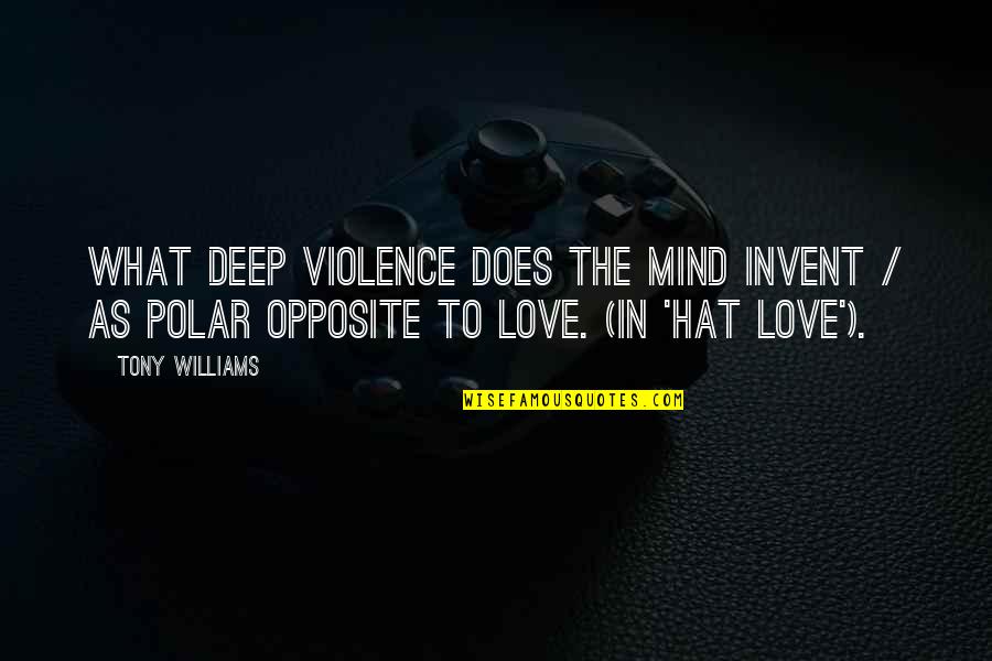 Lost Interest In You Quotes By Tony Williams: What deep violence does the mind invent /
