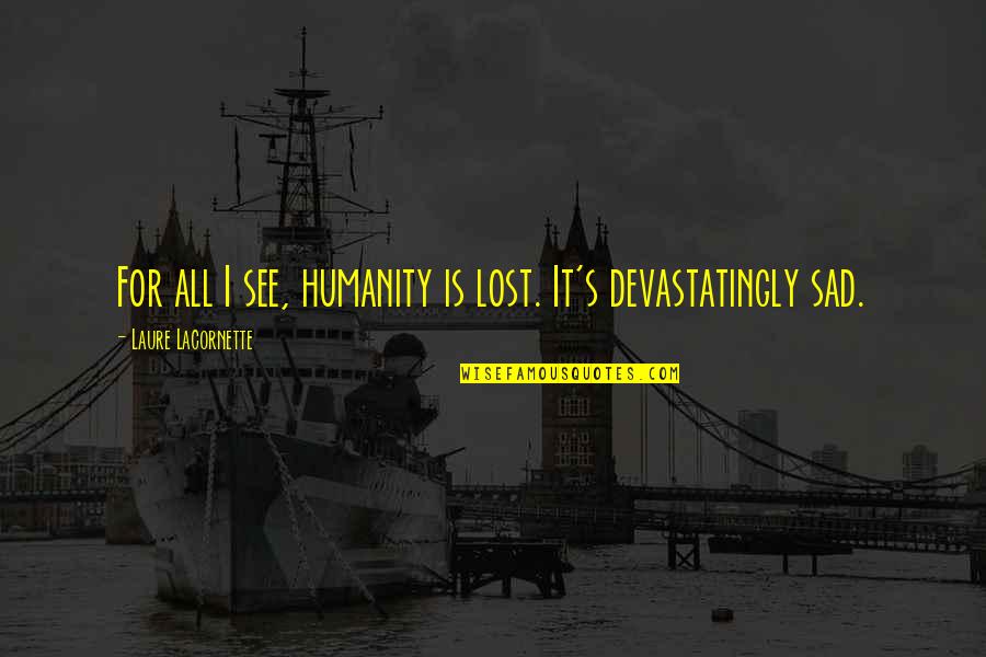 Lost It All Quotes By Laure Lacornette: For all I see, humanity is lost. It's