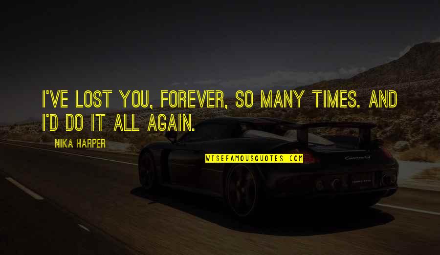 Lost It All Quotes By Nika Harper: I've lost you, forever, so many times. And