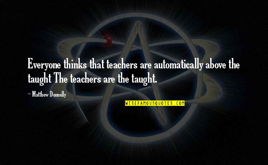 Lost Kate Austen Quotes By Matthew Donnelly: Everyone thinks that teachers are automatically above the Lost Kate Austen Quotes By Matthew Donnelly: Everyone thinks that teachers are automatically above the