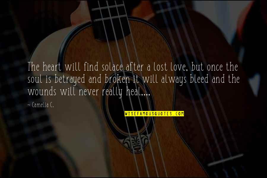 Lost Love And Broken Heart Quotes By Camelia C.: The heart will find solace after a lost