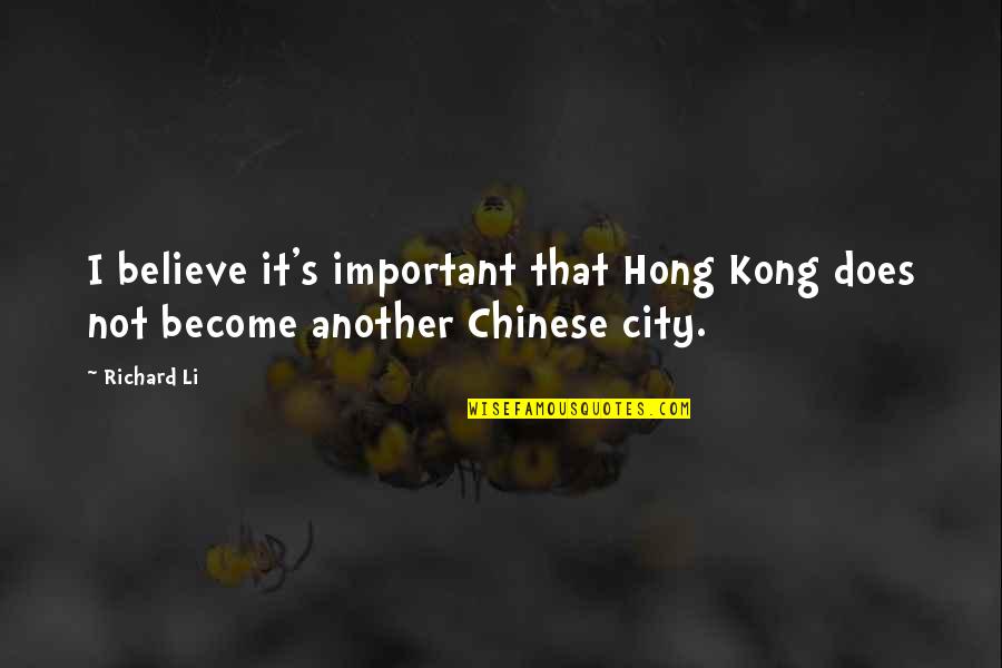 Lost Love And Friendship Quotes By Richard Li: I believe it's important that Hong Kong does