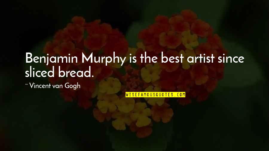 Lost Love And Friendship Quotes By Vincent Van Gogh: Benjamin Murphy is the best artist since sliced