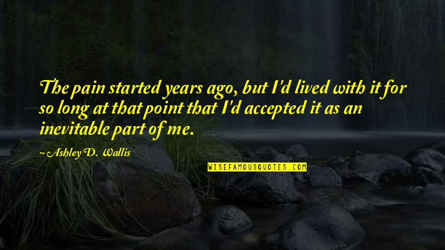Lost Love And Pain Quotes By Ashley D. Wallis: The pain started years ago, but I'd lived