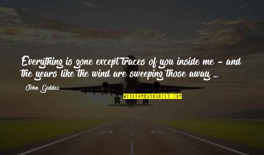 Lost Love And Pain Quotes By John Geddes: Everything is gone except traces of you inside