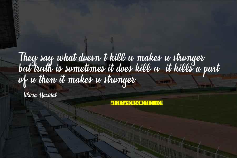 Lost Love And Strength Quotes By Tilicia Haridat: They say what doesn't kill u makes u