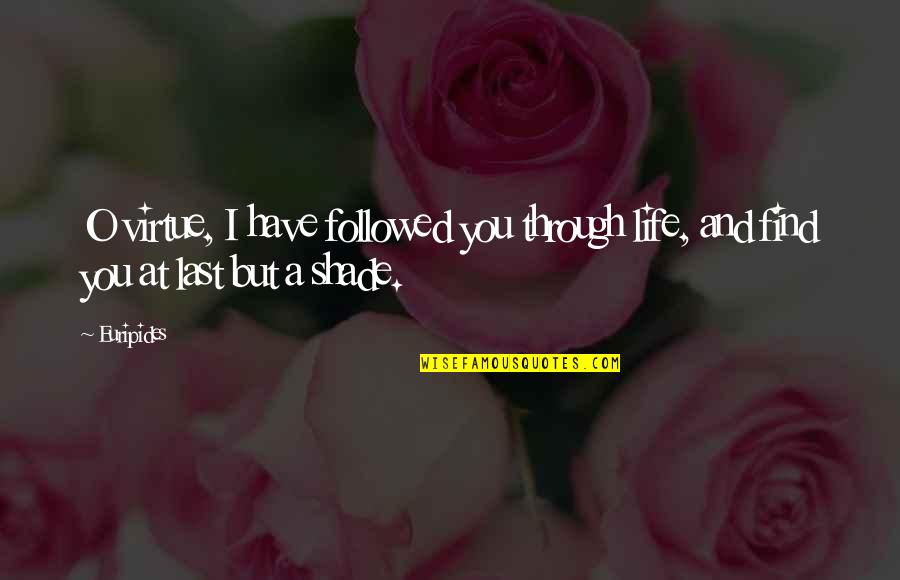 Lost Love Back Quotes By Euripides: O virtue, I have followed you through life,