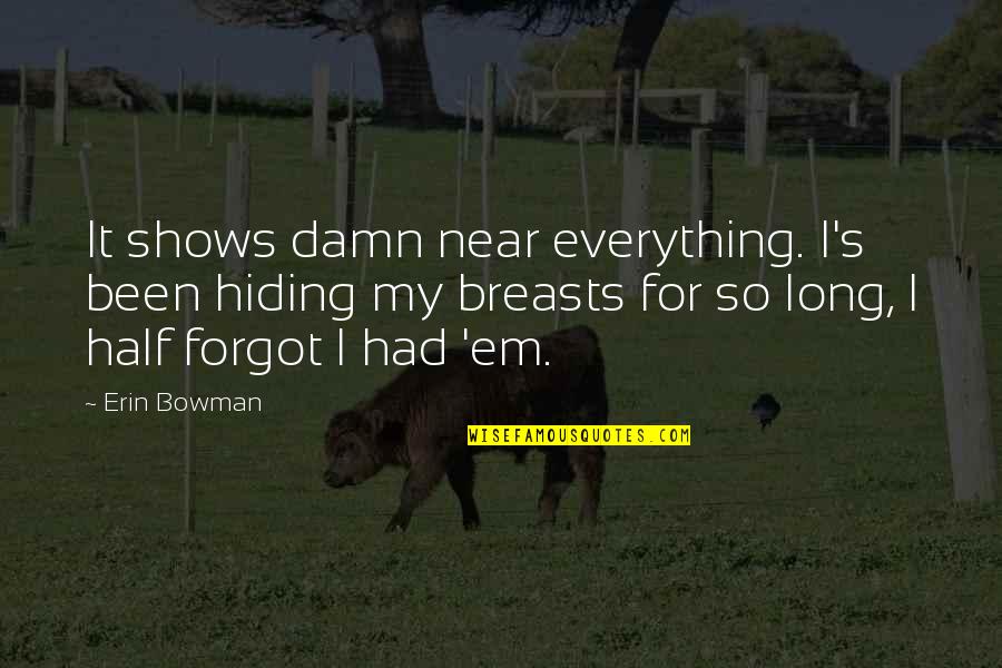 Lost Love Goodreads Quotes By Erin Bowman: It shows damn near everything. I's been hiding