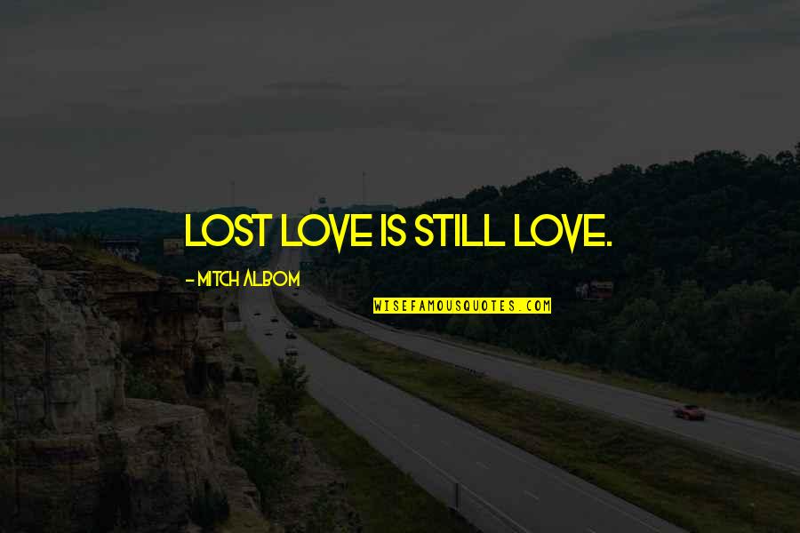 Lost Love Is Still Love Quotes By Mitch Albom: Lost love is still love.