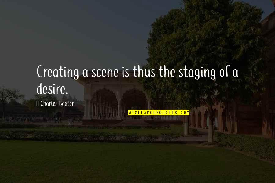 Lost Love Latin Quotes By Charles Baxter: Creating a scene is thus the staging of