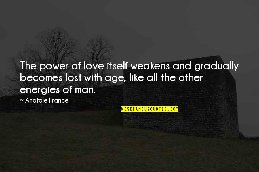 Lost Love Love Quotes By Anatole France: The power of love itself weakens and gradually