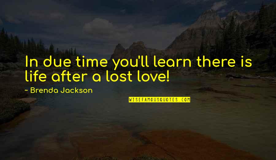 Lost Love Love Quotes By Brenda Jackson: In due time you'll learn there is life