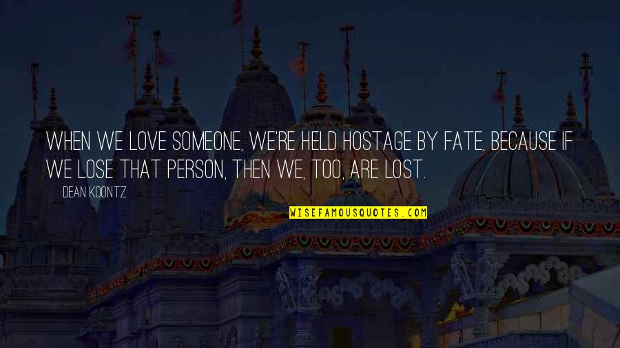 Lost Love Love Quotes By Dean Koontz: When we love someone, we're held hostage by