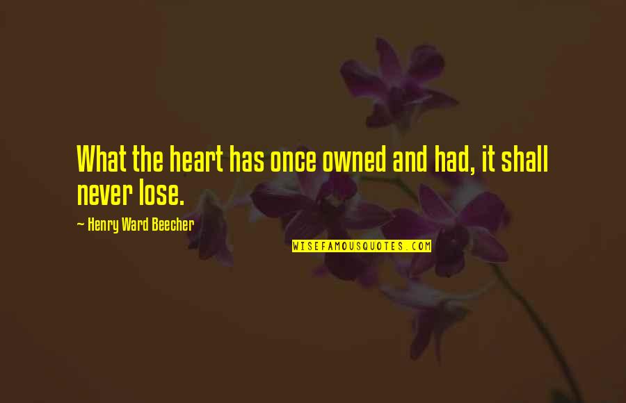 Lost Love Love Quotes By Henry Ward Beecher: What the heart has once owned and had,