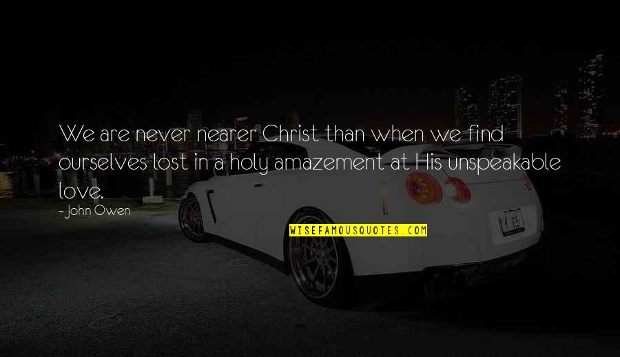 Lost Love Love Quotes By John Owen: We are never nearer Christ than when we