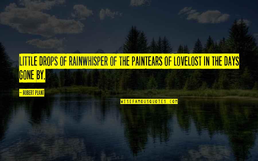 Lost Love Love Quotes By Robert Plant: Little drops of rainWhisper of the painTears of