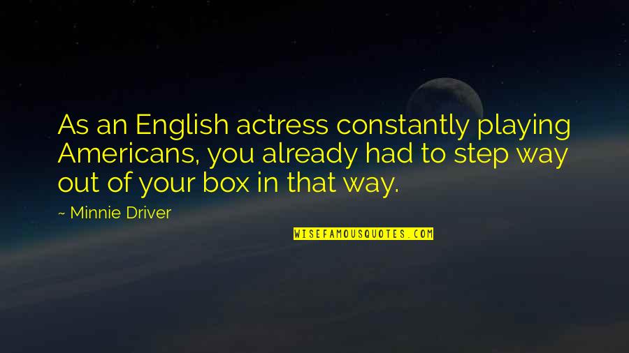 Lost Love Returned Quotes By Minnie Driver: As an English actress constantly playing Americans, you Lost Love Returned Quotes By Minnie Driver: As an English actress constantly playing Americans, you