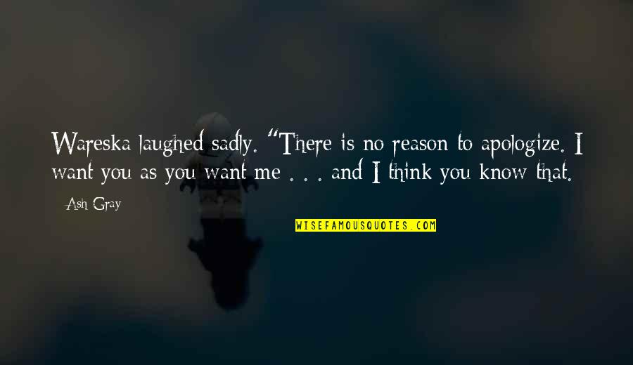 Lost Loved One Inspirational Quotes By Ash Gray: Wareska laughed sadly. "There is no reason to Lost Loved One Inspirational Quotes By Ash Gray: Wareska laughed sadly. "There is no reason to