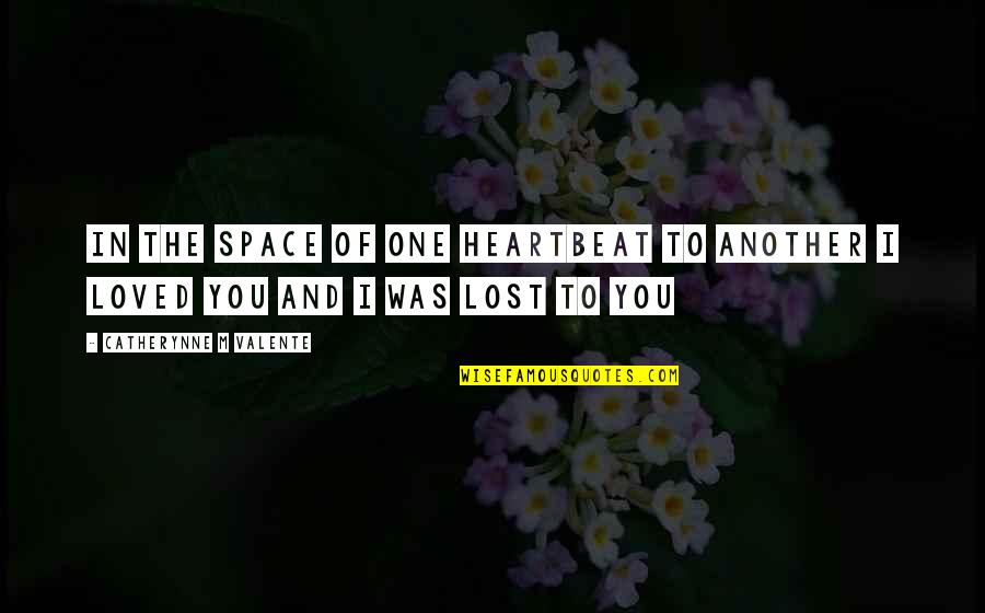 Lost Loved One Quotes By Catherynne M Valente: In the space of one heartbeat to another