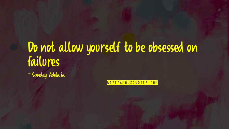Lost Loved Ones At Christmas Quotes By Sunday Adelaja: Do not allow yourself to be obsessed on