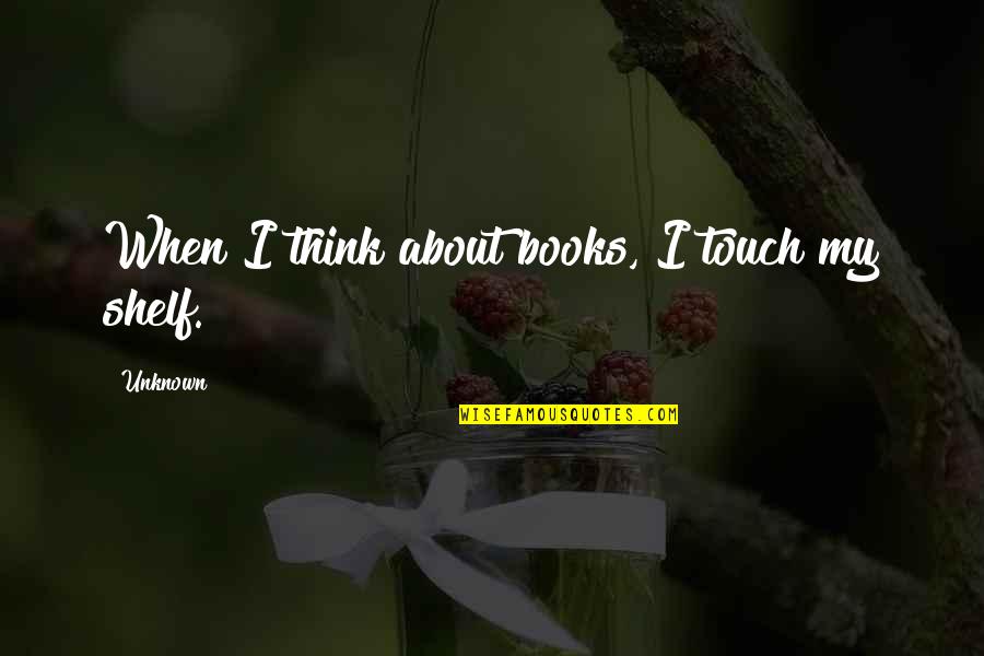 Lost Loved Ones In Heaven Quotes By Unknown: When I think about books, I touch my