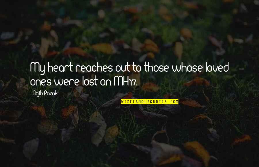 Lost Loved Ones Quotes By Najib Razak: My heart reaches out to those whose loved