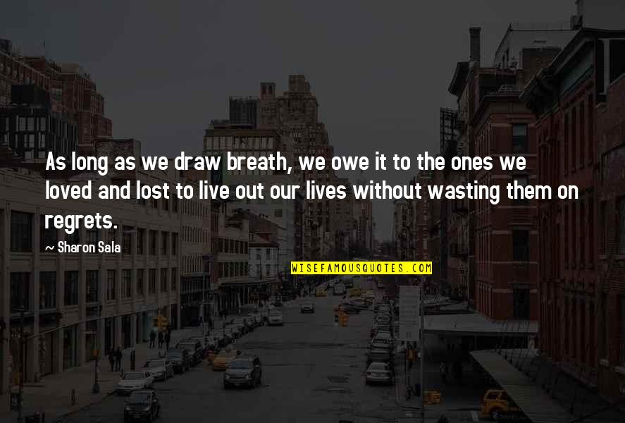 Lost Loved Ones Quotes By Sharon Sala: As long as we draw breath, we owe