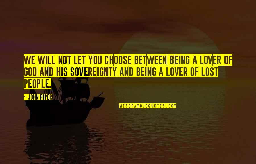 Lost Lover Quotes By John Piper: We will not let you choose between being