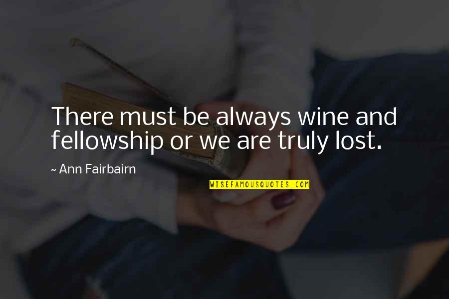 Lost Lovers Quotes By Ann Fairbairn: There must be always wine and fellowship or