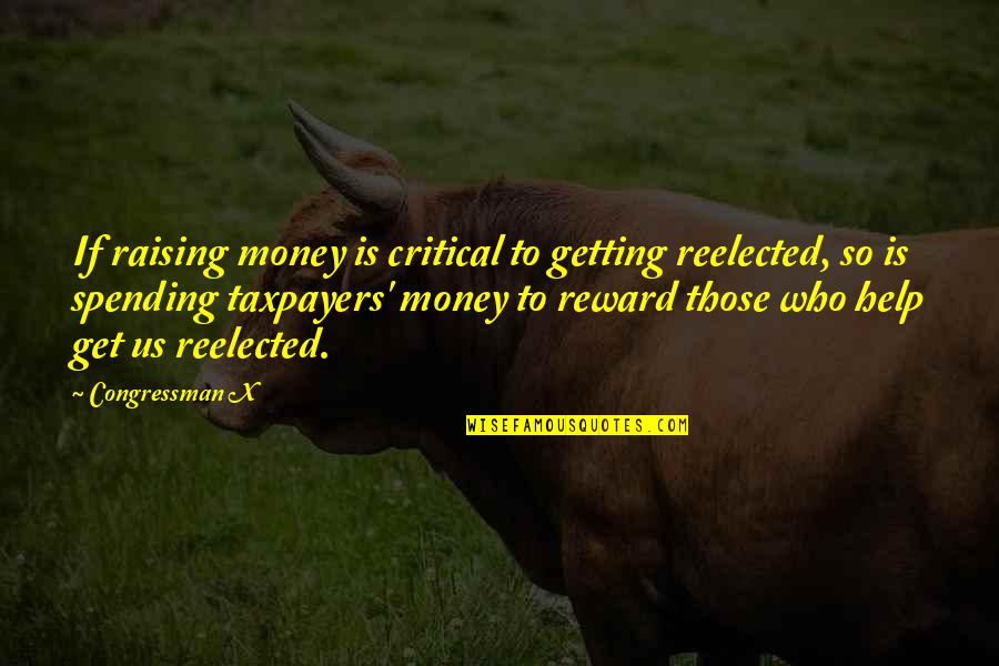 Lost Loves Quotes By Congressman X: If raising money is critical to getting reelected,