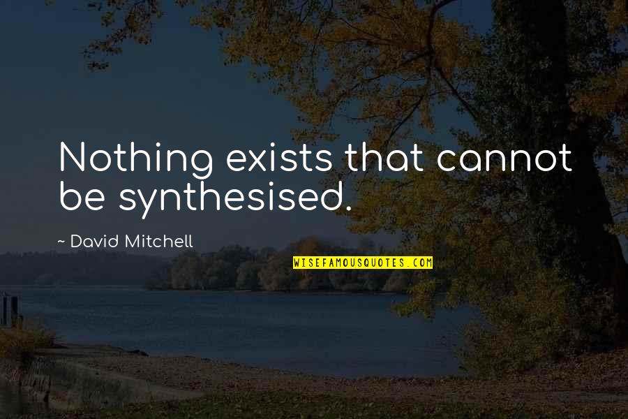 Lost Man In Black Quotes By David Mitchell: Nothing exists that cannot be synthesised.